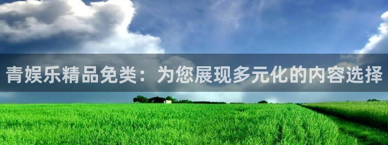 狗子28扶持金：青娱乐精品免类：为您展现多元化的内容选择