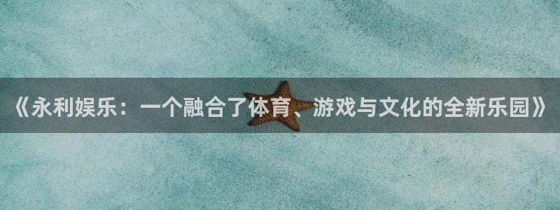 狗子28下载：《永利娱乐：一个融合了体育、游戏与文化的全新乐园》