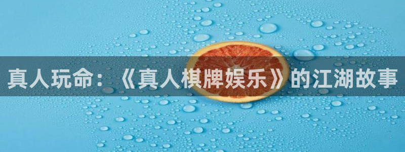狗子28老款：真人玩命：《真人棋牌娱乐》的江湖故事