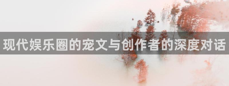 狗子28pg下载：现代娱乐圈的宠文与创作者的深度对话